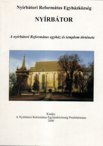 T�rnok Ferenc, Csiha-Szegedi Istv�n Kozma J�nos - Ny�rb�tor - A ny�rb�tori Reform�tus egyh�z �s templom t�rt�nete