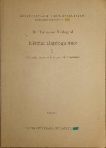 Szerz� Dr. Hartmann Hildegard - K�miai alapfogalmak I. - F�ldrajz szakos hallgat�k sz�m�ra/K�zirat
