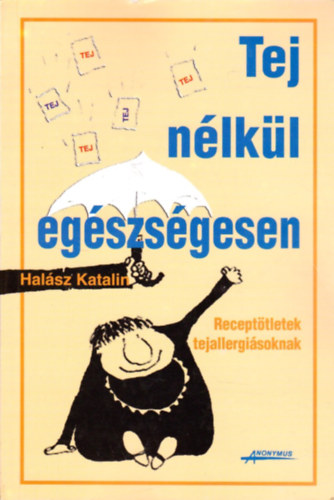 Halsz Katalin - Tej nlkl is egszsgesen - Recepttletek tejallergisoknak