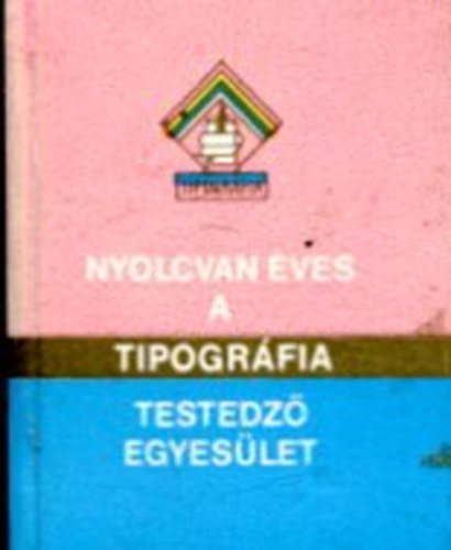 Nyolcvan �ves a Tipogr�fia Testedz� Egyes�let - minik�nyv