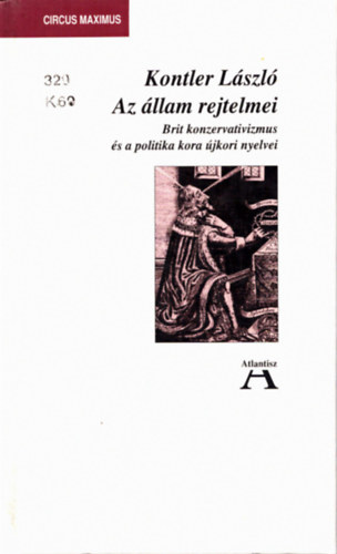 Kontler L�szl� - Az �llam rejtelmei Brit konzervativizmus �s a politika kora �jkori nyelvei - Circus Maximus