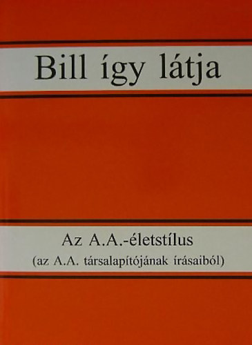 Bill így látja Az A.A.-életstílus (az A.A. társalapítójának írásaiból)