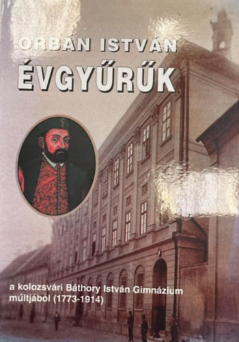 Orbn Istvn - vgyrk - a kolozsvri Bthory Istvn gimnzium mltjbl (1773-1914)