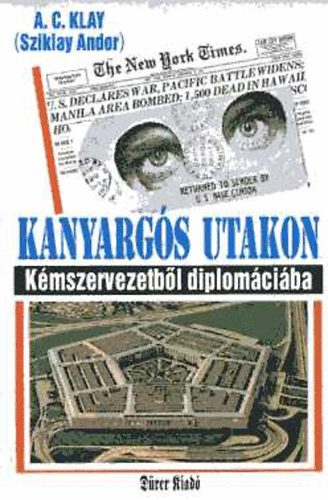 A.C.  Klay (Sziklay Andor) - Kanyarg�s utakon - K�mszervezetb�l diplom�ci�ba
