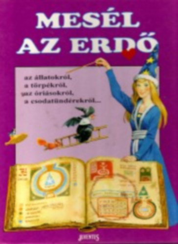 Tony Wolf - Mesél az erdő az állatokról, törpékről, óriásokról, csodatündérekről...