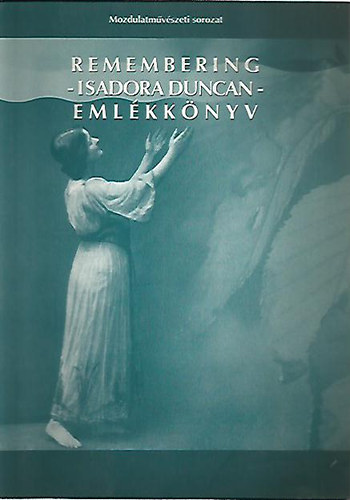 szerk. Fenyves M�rk - Remembering - Isadora Duncan - Eml�kk�nyv - K�tnyelv�, angol- magyar kiadv�ny