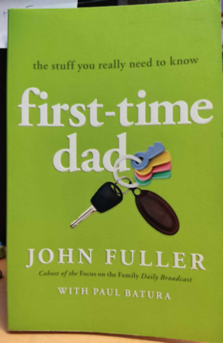 Paul Batura John Fuller - First-time Dad - The Stuff You Really Need t Know