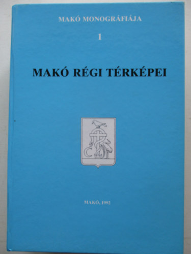 T�th Ferenc  (f�szerk.) - Mak� monogr�fia 1.: Mak� r�gi t�rk�pei