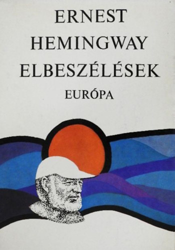 Sz�kely Magda  Ernest Hemingway (szerk.) - Ernest Hemingway Elbesz�l�sek (A mi id�nkben / F�rfiak n�k n�lk�l / A gy�ztes nem nyer semmit / �n�ll� k�tetbe fel nem vett novell�k)