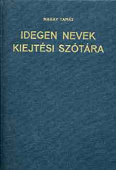 Magay Tam�s - Idegen nevek kiejt�si sz�t�ra