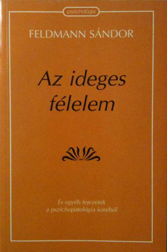 Feldmann Sándor - Az ideges félelem és egyéb fejezetek a pszichopathológia köréből