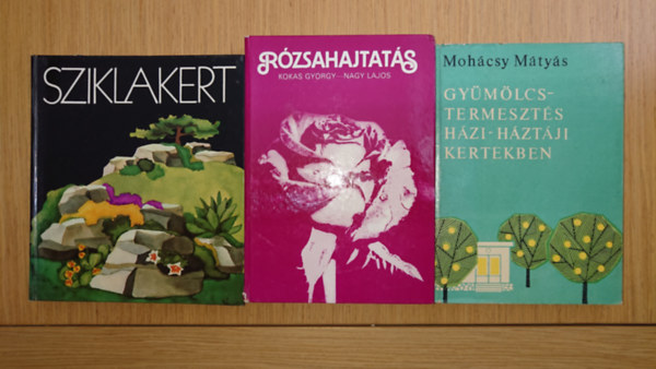Kokas Gy�rgy-Nagy Lajos Moh�csy M�ty�s - 3 k�nyv kiskerttulajdonosoknak: Gy�m�lcstermeszt�s h�zi-h�zt�ji kertekben, Sziklakert, R�zsahajtat�s