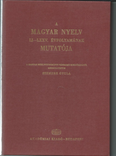 Szemere Gyula  (szerk.) - A magyar nyelv LI-LXXV. �vfolyam�nak mutat�ja