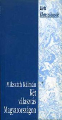 Mikszth Klmn - Kt vlaszts Magyarorszgon
