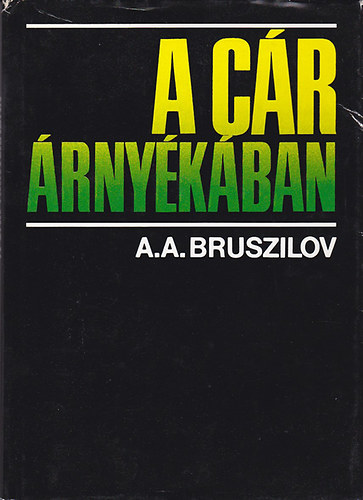 SZERZ A. A. Bruszilov SZERKESZT Eszes Mt FORDT S. Nyir Jzsef LEKTOR Hitseker Mria - A cr rnykban   - Nhny fekete-fehr trkppel.