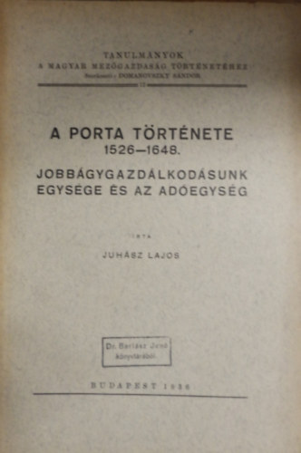 Juh�sz Lajos - A porta t�rt�nete 1526-1648 - Jobb�gygazd�lkod�sunk egys�ge �s az ad�egys�g (Tanulm�nyok a Magyar Mez�gazdas�g T�rt�net�hez 12.)