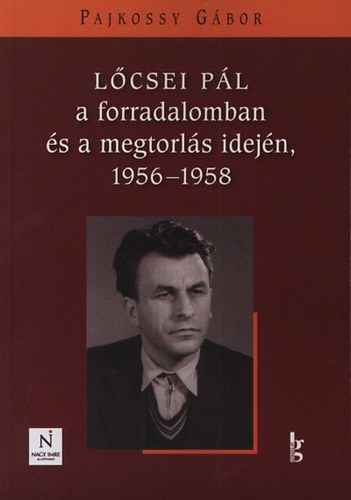Pajkossy Gbor  (szerk.) - Lcsei Pl a forradalomban s a megtorls idejn, 1956-1958