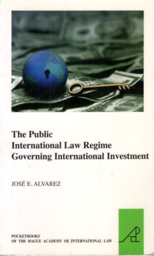 Jos E. Alvarez - The Public International Law Regime Governing International Investment
