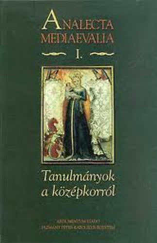 Neumann Tibor (szerkesztette) - Analecta Mediaevalia I. Tanulmányok a középkorról