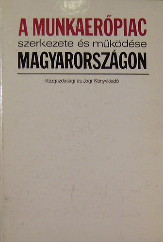 Galasi P�ter  (szerkesztette) - A munkaer�piac szerkezete �s m�k�d�se Magyarorsz�gon