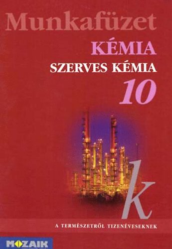 Dr Siposné-Horváth B.-Péntek Lászlóné - Kémia 10. Szerves kémiai ismeretek. MS-2820T Munkafüzet