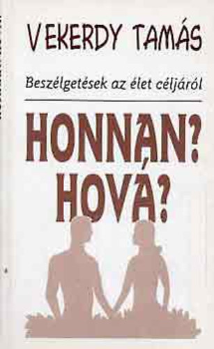 Vekerdy Tam�s - Honnan? Hov�? - T�z besz�lget�s �letr�l, hal�lr�l, szerelemr�l