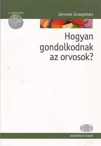 Jerome Groopman - Hogyan gondolkodnak az orvosok? (Az elme kerekei)