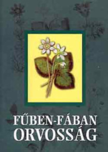 Fűben-fában orvosság - Egészségmegőrzés, gyógyulás gyógyszerek nélkül