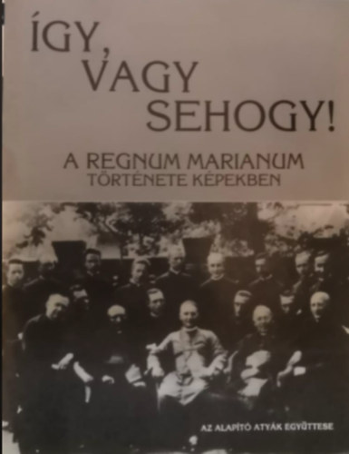Így, vagy sehogy! (A Regnum Marianum története képekben)