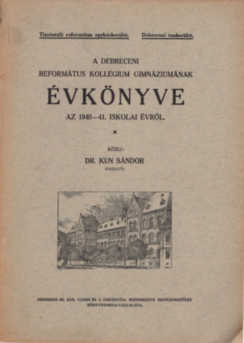 Dr. Kun Sndor - A Debreceni Reformtus Kollgium Gimnziumnak  vknyve az 1940-41. iskolai vrl