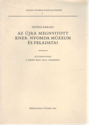 Petcz Kroly - Az jra megnyitott Kner Nyomda Mzeum  s feladatai - Klnlenyomat a Bks let 1983/3. szmbl
