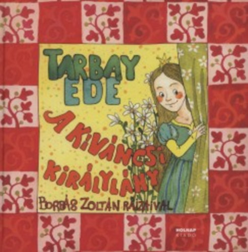 Szerző Tarbay Ede Szerkesztő Nagy Borbála Réka Grafikus Borbás Zoltán - A kíváncsi királylány - Válogatott gyermekversek és versfordítások