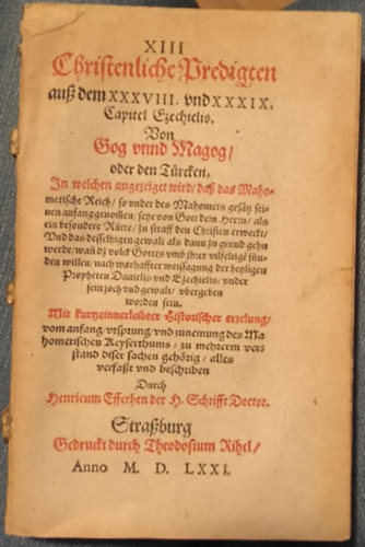 XIII Christenliche Predigten au� dem XXXVIII und XXXIX Capitel Ezechielis ("XIII. kereszt�ny pr�dik�ci�k Ezechielis XXXVIII. �s XXXIX. fejezet�b�l" n�met nyelven) - 1571-es, g�t bet�s kiad�s