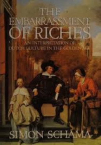 Simon Schama - The Embarrassment of Riches: An Interpretation of Dutch Culture in the Golden Age