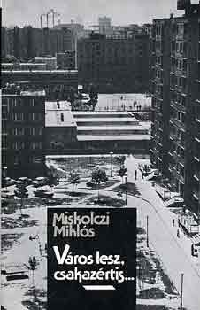MIskolczi Mikls - Vros lesz, csakazrtis...