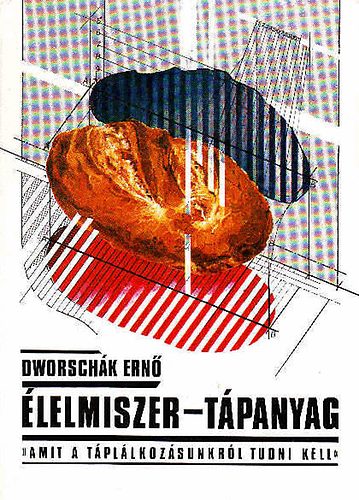 Dworschák Ernő - Élelmiszer-tápanyag, amit a táplálkozásunkról tudni kell