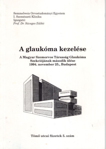 Follmann Piroska - A glaukma kezelse  - A  Magyar Szemorvos Trsasg Glaukma Szekcijnak msodik lse 1994. november 25., Budapest