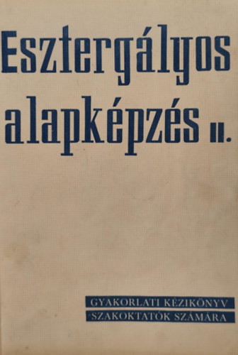 Dudás István - Esztergályos alapképzés II. - Gyakorlati kézikönyv szakoktatók számára