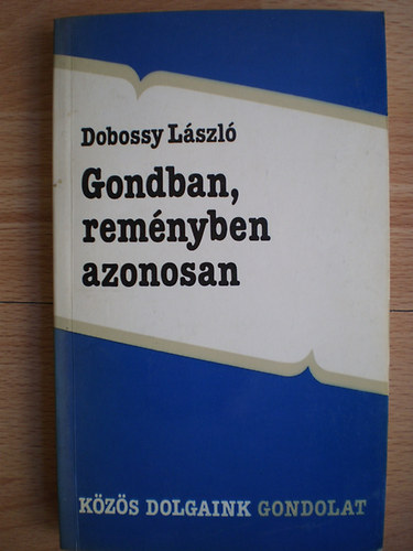 Dobossy L�szl� - Gondban, rem�nyben azonosan (essz�k �s tanulm�nyok a k�z�s m�ltr�l)