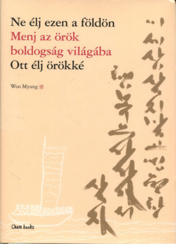 Woo Myung - Ne élj ezen a földön - Menj az örök boldogság világába - Ott élj örökké