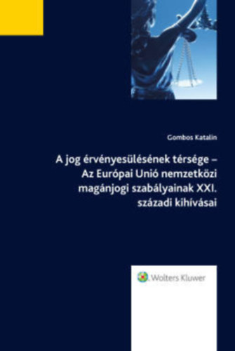 Gombos Katalin - A jog érvényesülésének térsége - Az Európai Unió nemzetközi magánjogi szabályainak XXI. századi kihívásai