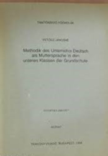 Pet�cz J�nosn� - Methodik des Unterrichts Deutsch als Muttersprache in den unteren Klassen der Grundschule - A n�met, mint anyanyelv oktat�sa az �ltal�nos iskola als� tagozat�ban - K�zirat