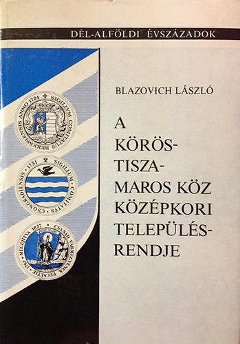 Blazovich L�szl� - A K�r�s-Tisza-Maros k�z k�z�pkori telep�l�srendje
