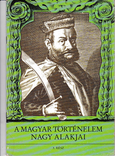 Dr. Dörnyei L.-Dr. Kővágó S. - A magyar történelem nagy alakjai - 3. rész