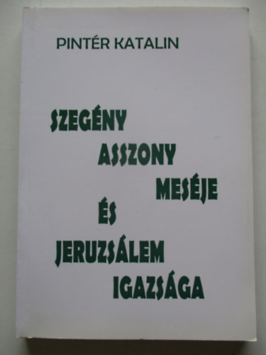 Pintr Katalin - Szegny asszony mesje s Jeruzslem igazsga