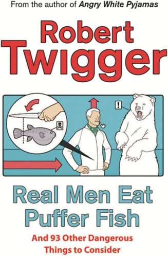 Robert Twigger - Real Men Eat Puffer Fish - And 93 Other Dangerous Things to Consider