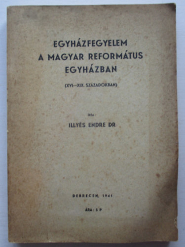 Dr. Illys Endre - Egyhzfegyelem a magyar reformtus egyhzban (XVI_XIX. szzadokban)