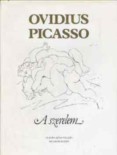 Publius Ovidius Naso - A szerelem m�v�szete - A szerelem orvoss�gai  (Pablo Picasso illusztr�lta)