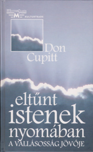 Szerk.: Dr. Kemenes Ern�, Ford.: Hern�di Mikl�s Don Cupitt - Elt�nt istenek nyom�ban - A vall�soss�g j�v�je