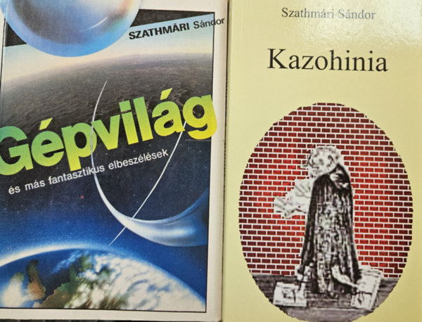 Szathmri Sndor - Gpvilg s ms fantasztikus elbeszlsek + Kazohinia (kt m)